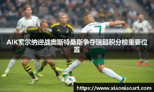 AIK索尔纳迎战奥斯特桑斯争夺瑞超积分榜重要位置