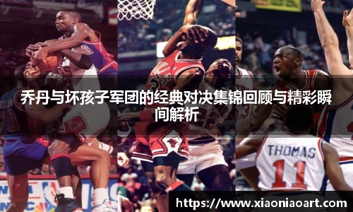 乔丹与坏孩子军团的经典对决集锦回顾与精彩瞬间解析