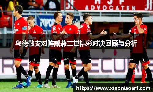 乌德勒支对阵威兼二世精彩对决回顾与分析